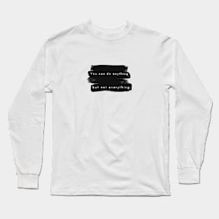 You can do anything... Long Sleeve T-Shirt